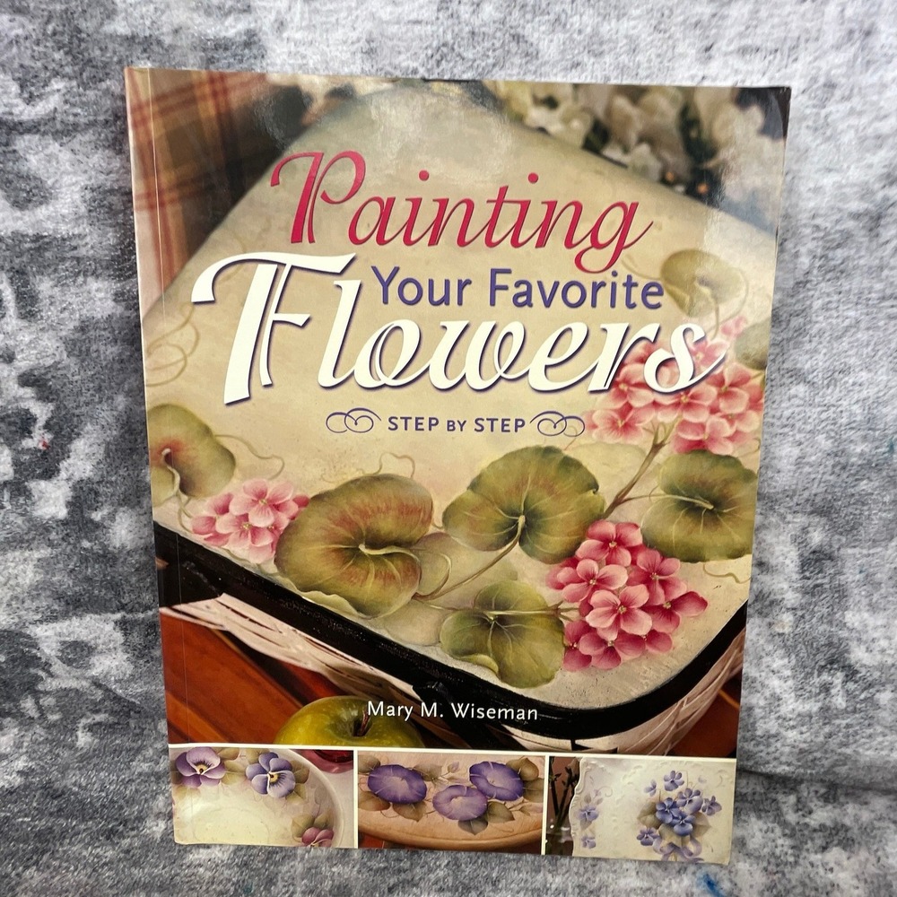 Mary‎ M. Wiseman Painting Your Favorite Flowers Step By Step Decorative Art Book